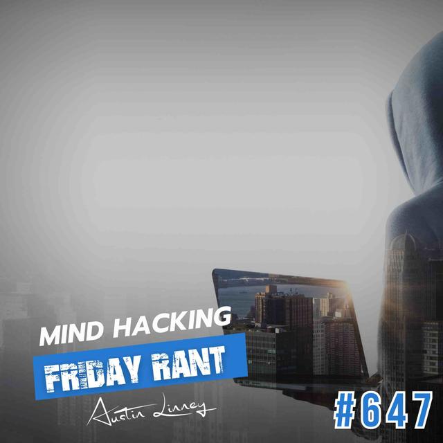 Mind Hacking | Friday Rant with Austin Linney | Construct your life #647 - podcast episode cover
