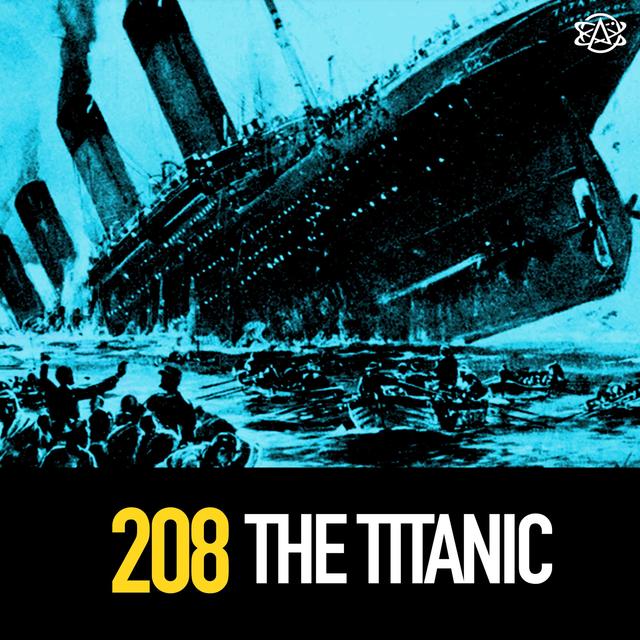 208 - The Titanic: Its Sinking and the Conspiracies That Surround It - podcast episode cover
