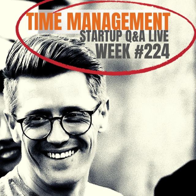 How to Manage your Time: Startup Q&A LIVE - Week #224 - podcast episode cover