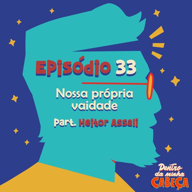 Episódio 33 - Nossa própria vaidade (part. Heitor Assali) - podcast episode cover