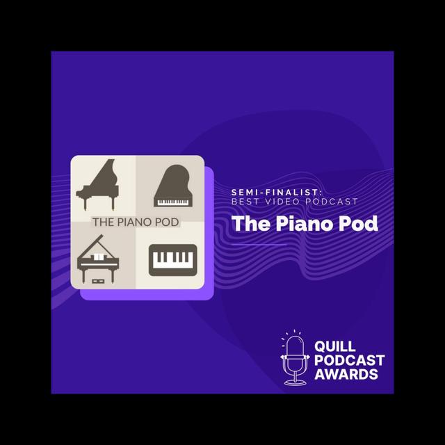 Vote for The Piano Pod - the Best Video Podcast Category for the Quill Podcast Awards! - podcast episode cover