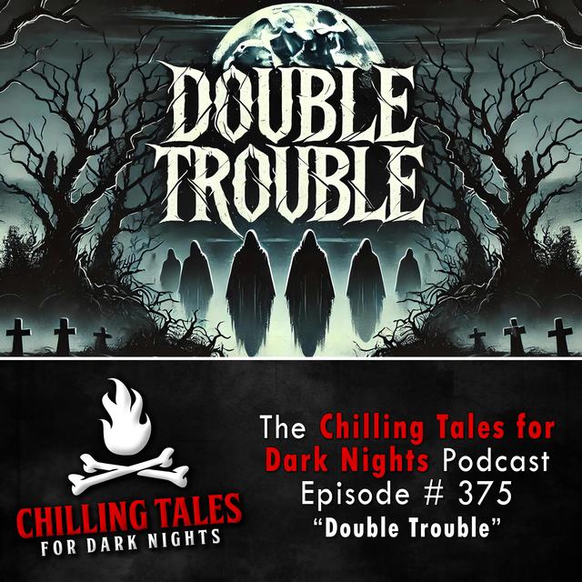 375: Double Trouble - Chilling Tales for Dark Nights - podcast episode cover