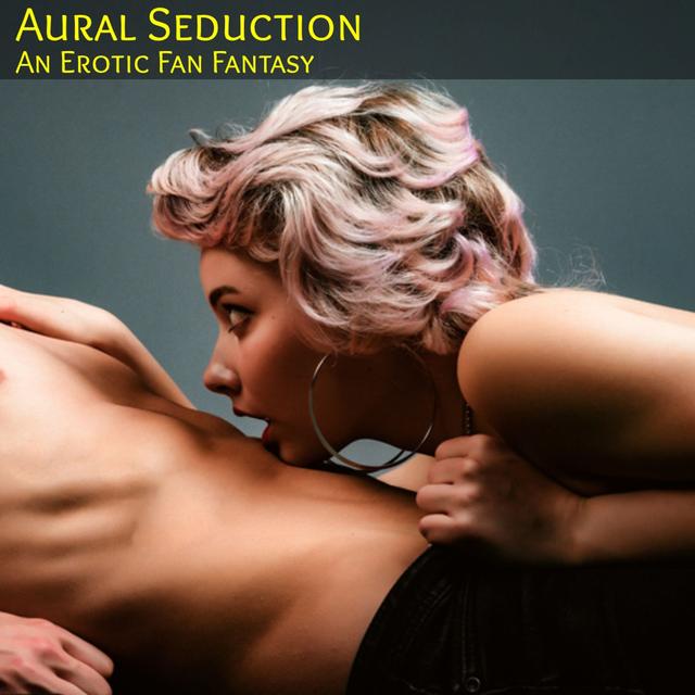 Aural Seduction: An Erotic Fans Fantasy - podcast episode cover