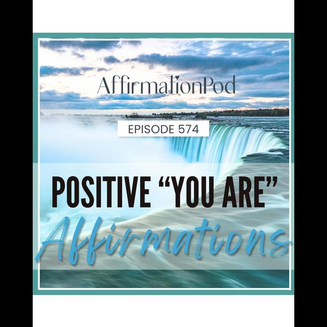 574 Positive "You Are" Affirmations - podcast episode cover