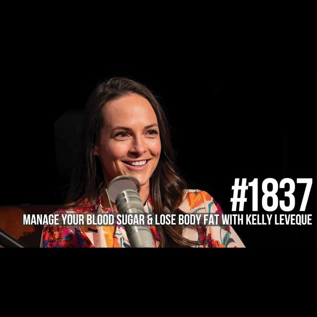 1837: Manage Your Blood Sugar & Lose Body Fat With Kelly LeVeque - podcast episode cover