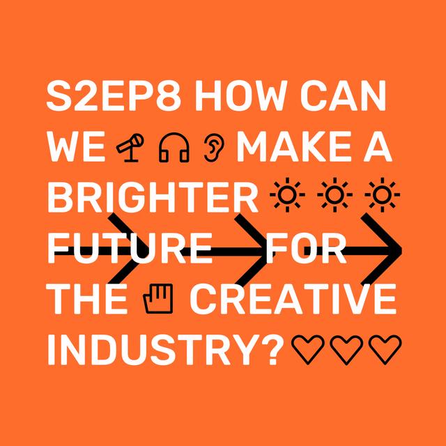 S2Ep8 How can we make a brighter future for the creative industry? - podcast episode cover