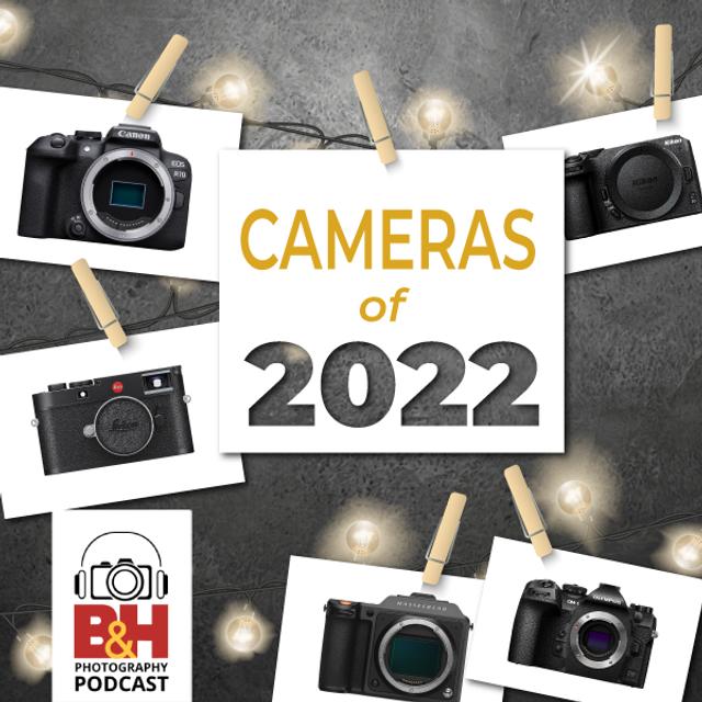 2022 Cameras of the Year: The B&H Photography Podcast - podcast episode cover