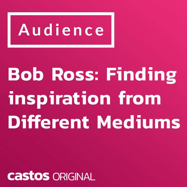 Bob Ross: Finding inspiration from Different Mediums - podcast episode cover