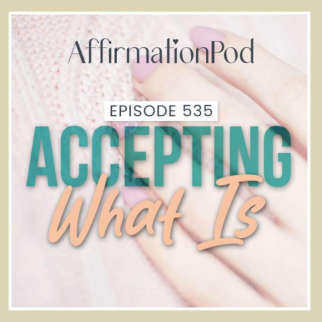 535 Accepting What Is - podcast episode cover