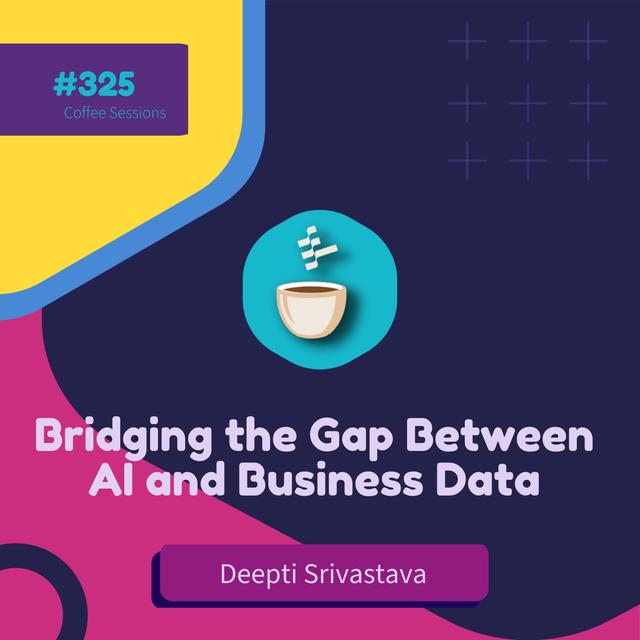 Bridging the Gap Between AI and Business Data // Deepti Srivastava // #325 - podcast episode cover