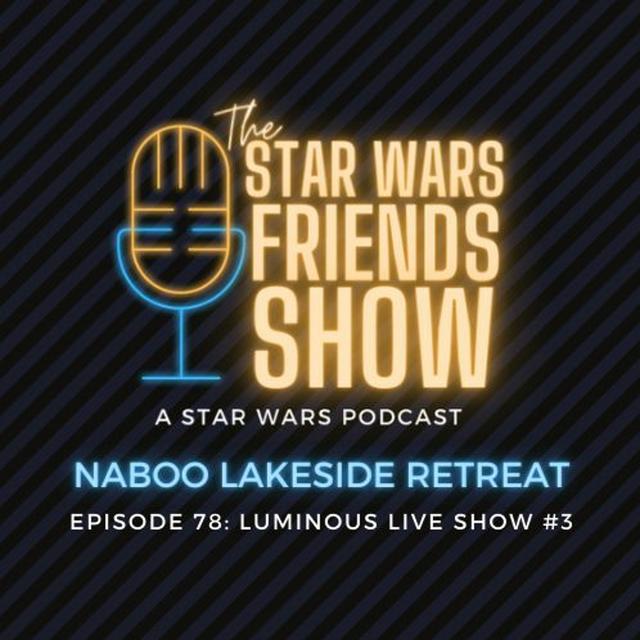 SWF - Episode 78: Naboo Lakeside Retreat: Luminous Live Show #3 - podcast episode cover