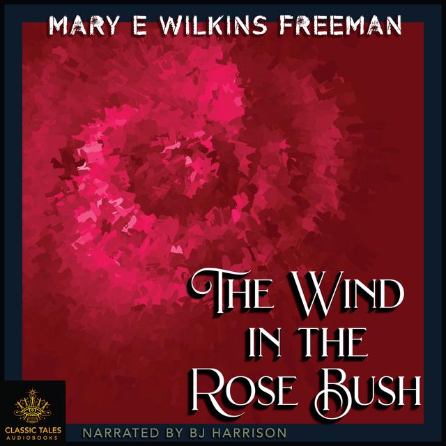 Ep. 861, The Wind in the Rose Bush, by Mary Wilkins Freeman - podcast episode cover