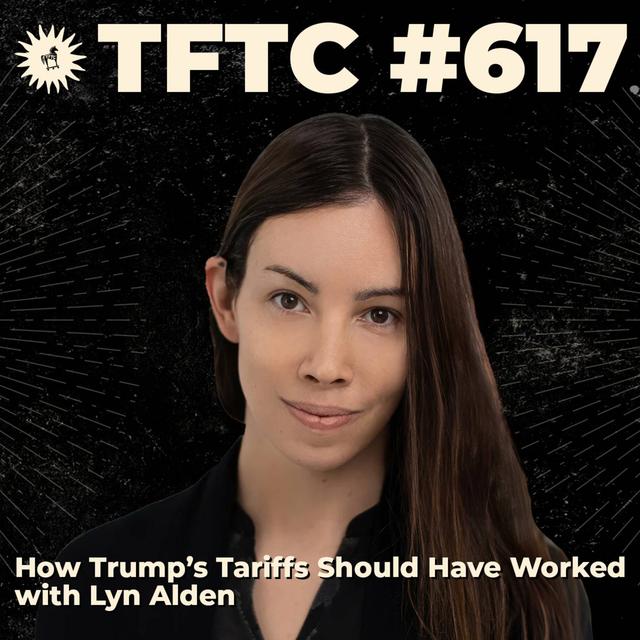 #617: How Trump's Tariffs Should Have Worked with Lyn Alden - podcast episode cover