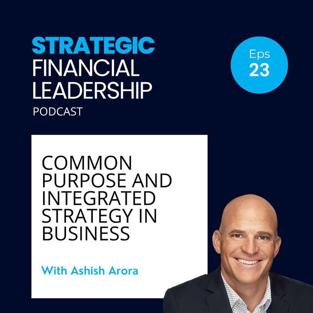 23: Common Purpose and Integrated Strategy in Business With Ashish Arora - podcast episode cover