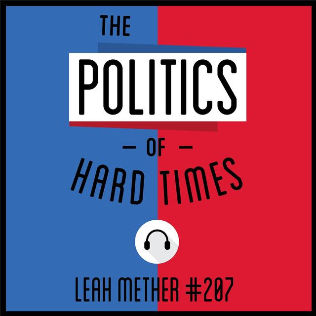 207: The Politics of Hard Times - Leah Mether - podcast episode cover