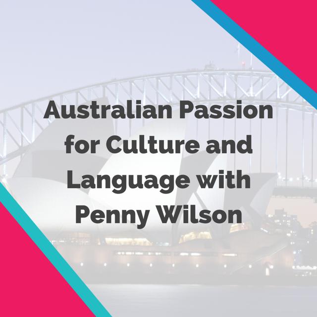 Australian Passion for Culture and Language with Penny Wilson - podcast episode cover