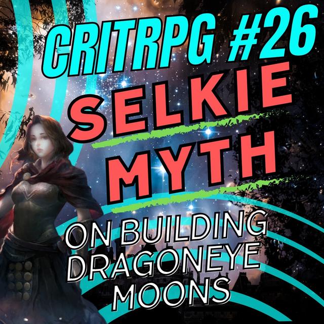CritRPG #26 - Dragoneye Moons! Worldbuilding and -Domination with Selkie Myth! - podcast episode cover