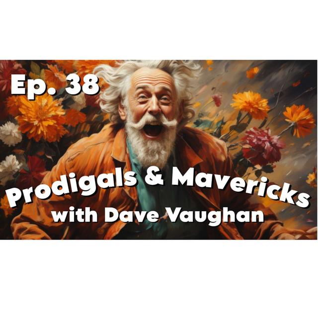 Ep. 38 Prodigals & Mavericks w/ Dave Vaughan - podcast episode cover