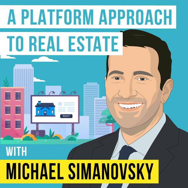 Michael Simanovsky - A Platform Approach to Real Estate - [Invest Like the Best, EP.344] - podcast episode cover