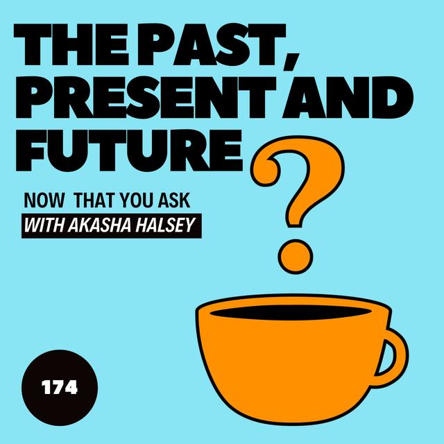 174. The Past, Present and Future - podcast episode cover