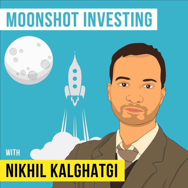 Nikhil Kalghatgi – Moonshot Investing - [Invest Like the Best, EP.82] - podcast episode cover