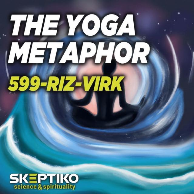 Riz Virk, The Yoga Metaphor |599| - podcast episode cover