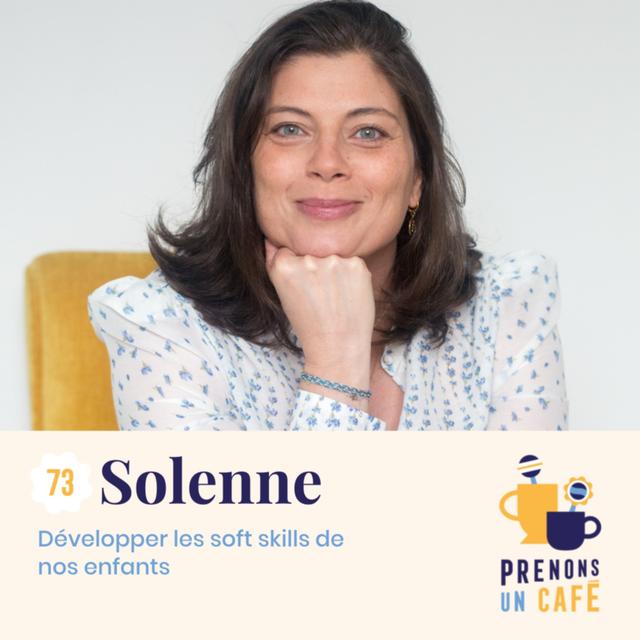 #73 - Solenne - Développer les soft skills de nos enfants - podcast episode cover