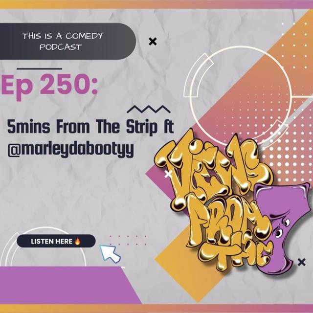Ep 250 5mins From The Strip ft @marleydabootyy - podcast episode cover