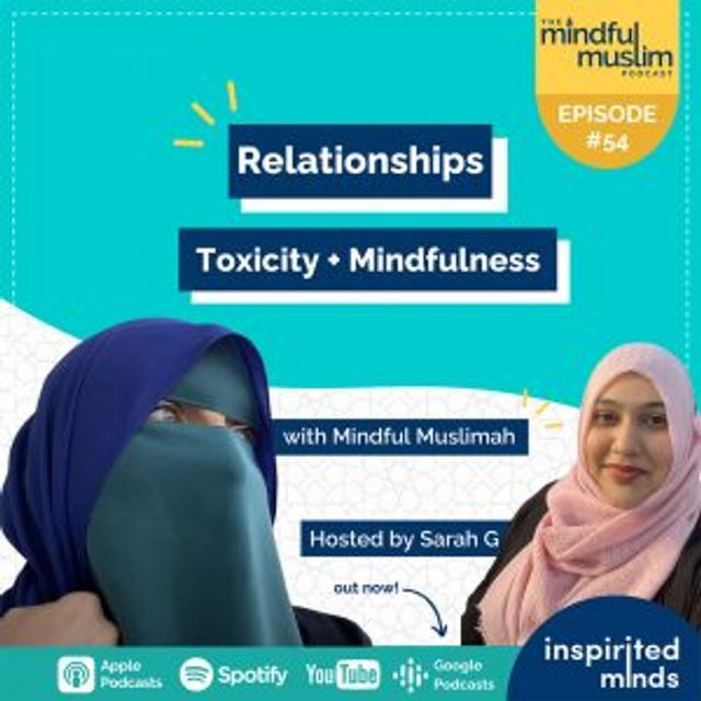 The Mindful Muslim Podcast #54 – Relationships, Toxicity and Mindfulness with Mindful Muslimah - podcast episode cover