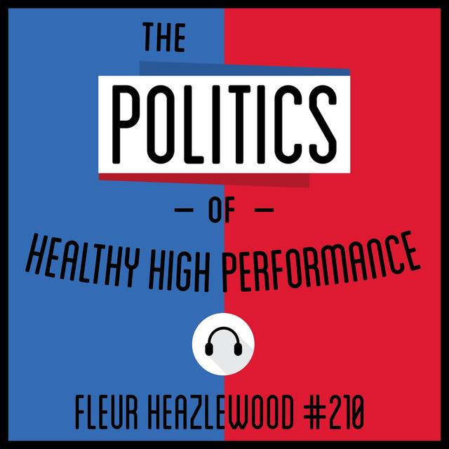 210: The Politics of Healthy High-Performance - Fleur Heazlewood - podcast episode cover