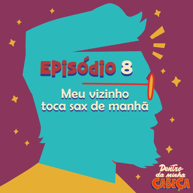 Episódio 8 - Meu vizinho toca sax de manhã - podcast episode cover