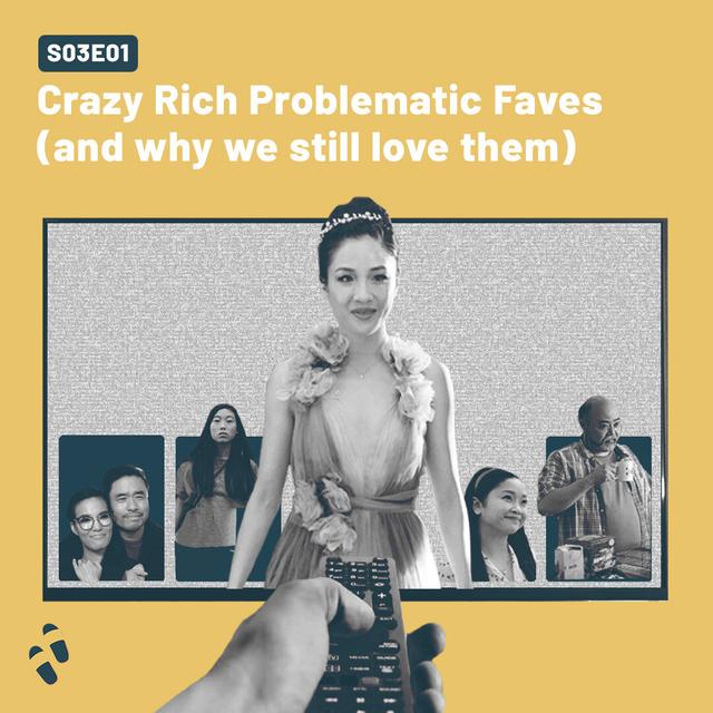 S03E01 - Crazy Rich Problematic Faves (and why we still love them) - podcast episode cover