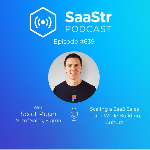 SaaStr 639: Scaling a SaaS Sales Team While Building Culture with Figma VP of Sales Scott Pugh - podcast episode cover