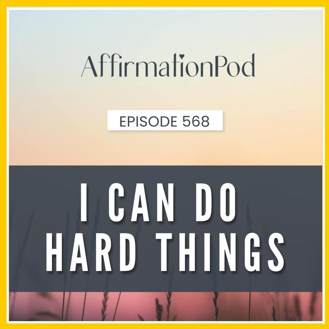 568 I Can Do Hard Things - podcast episode cover