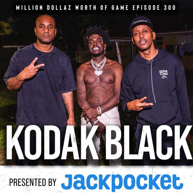 KODAK BLACK: MILLION DOLLAZ WORTH OF GAME EPISODE 300 - podcast episode cover
