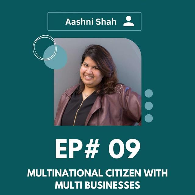 #009 - Multinational citizen with multiple businesses w/ Aashni Shah - podcast episode cover