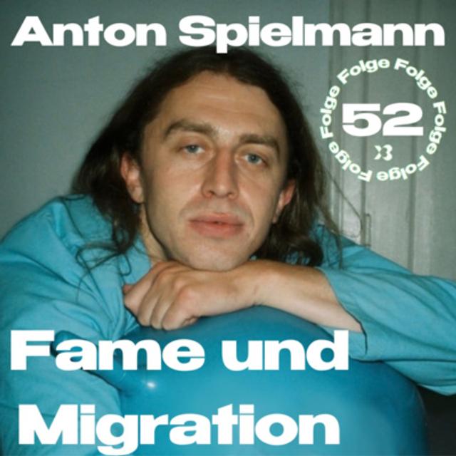 52 – Fame und Migration: Anton Spielmann - podcast episode cover