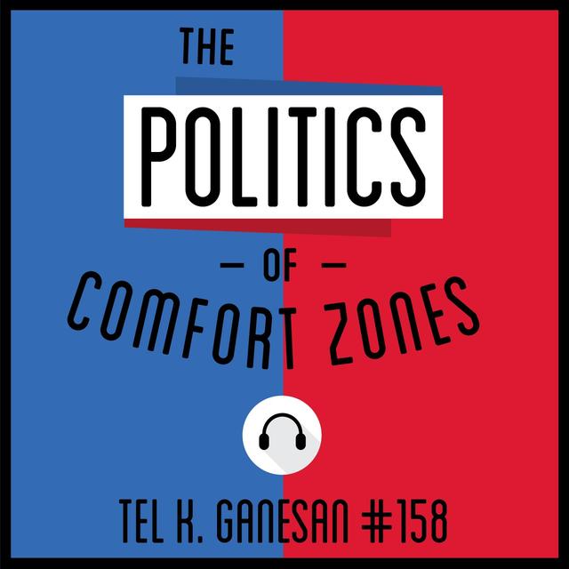 158: The Politics of Comfort Zones - Tel K. Ganesan - podcast episode cover