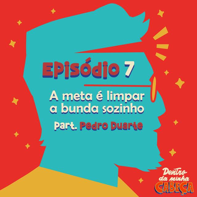 Episódio 7 - A meta é limpar a bunda sozinho (part. Pedro Duarte) - podcast episode cover