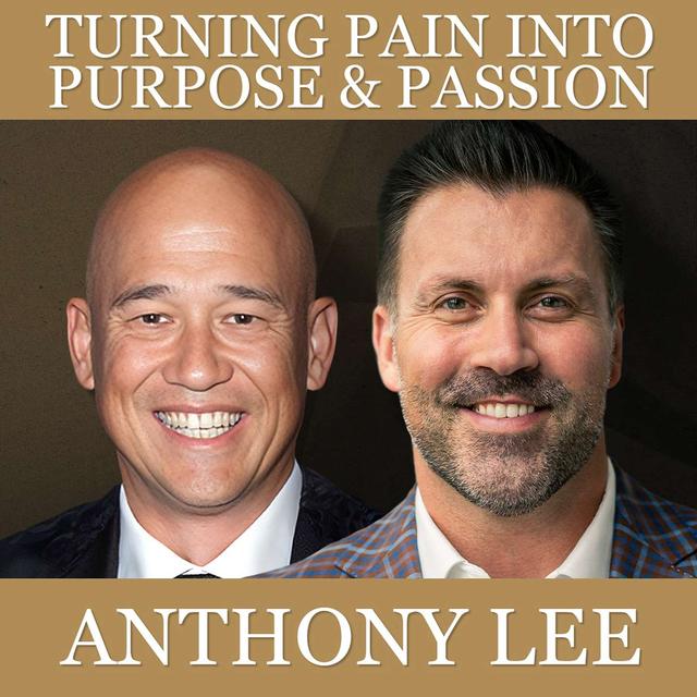 Turning Pain Into Purpose & Passion with Anthony Lee - podcast episode cover