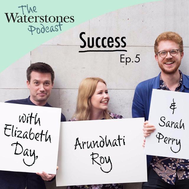 5. SUCCESS with Elizabeth Day, Arundhati Roy and Sarah Perry - podcast episode cover