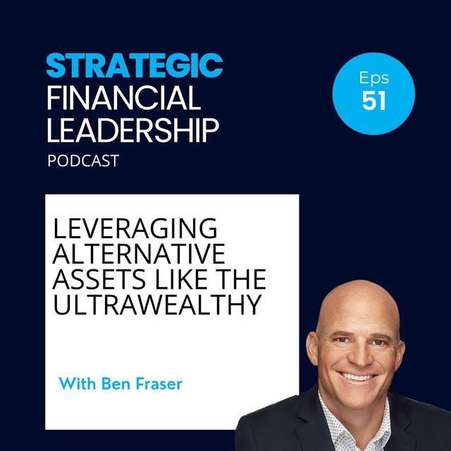 51: Leveraging Alternative Assets Like the Ultrawealthy With Ben Fraser - podcast episode cover