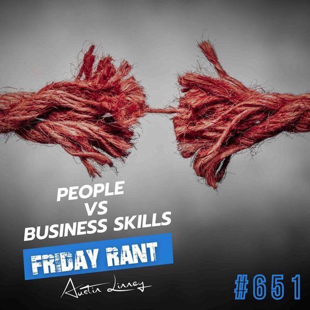 People VS Business Skills | Friday Rant with Austin Linney | Construct your life #651 - podcast episode cover