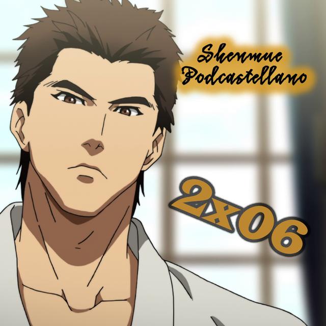 Chapter 2x06: Primeras impresiones tras ver el primer episodio de Shenmue the Animation - podcast episode cover