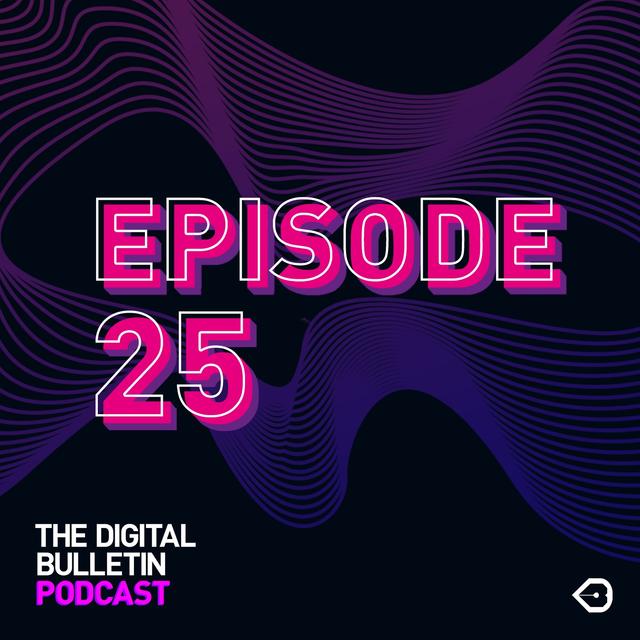 The Digital Bulletin Podcast: Episode 25 - podcast episode cover