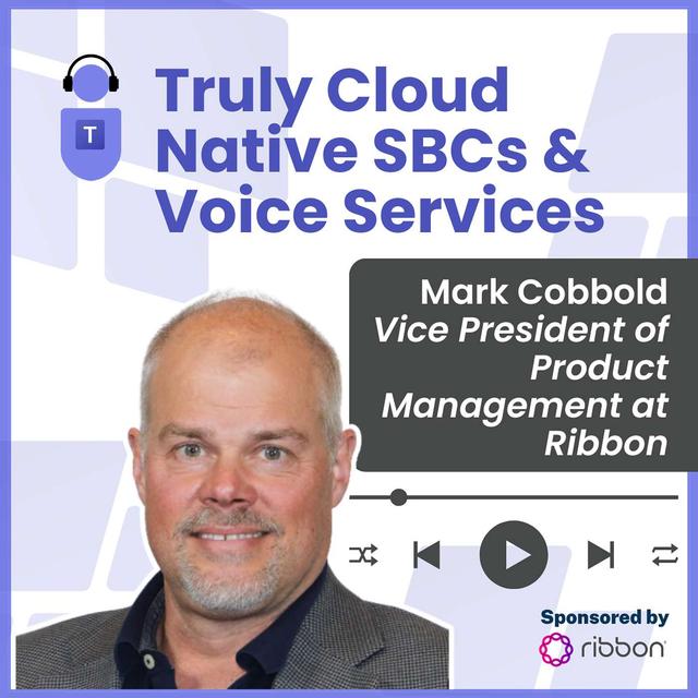 Truly Cloud Native SBCs and voice services with Mark Cobbold at Ribbon - podcast episode cover
