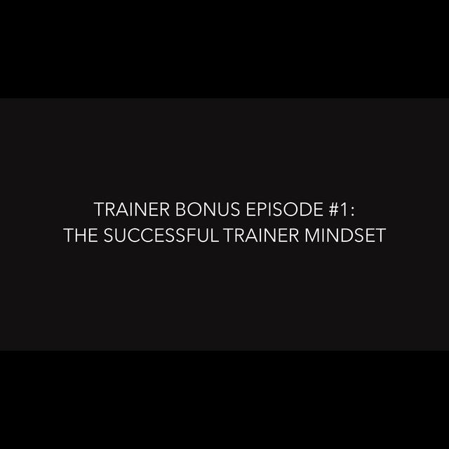 Trainer Bonus Series Episode 1: The Successful Trainer Mindset - podcast episode cover