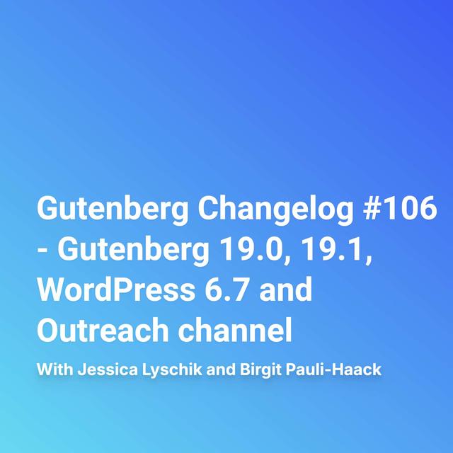Gutenberg Changelog #106 – Gutenberg 19.0, 19.1, WordPress 6.7 and Outreach channel - podcast episode cover