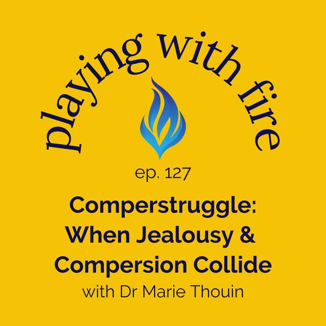 127 Comperstruggle: When Jealousy & Compersion Collide with Dr. Marie Thouin - podcast episode cover