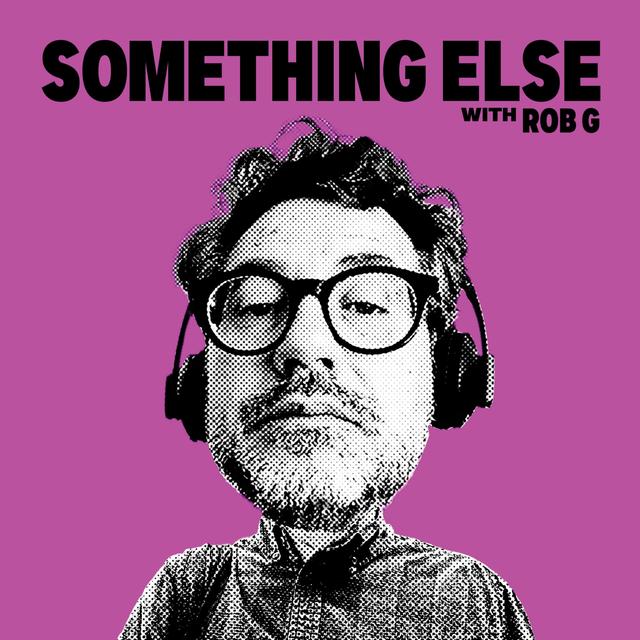 SOMETHING ELSE WITH ROB G - EPISODE 49 - podcast episode cover